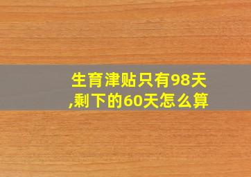 生育津贴只有98天,剩下的60天怎么算