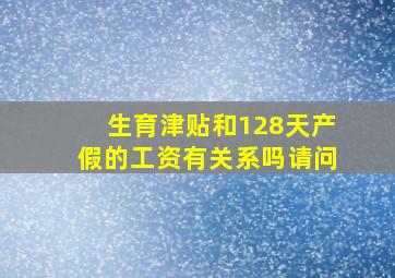 生育津贴和128天产假的工资有关系吗请问