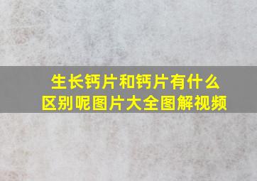 生长钙片和钙片有什么区别呢图片大全图解视频