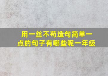 用一丝不苟造句简单一点的句子有哪些呢一年级