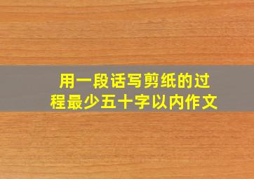 用一段话写剪纸的过程最少五十字以内作文