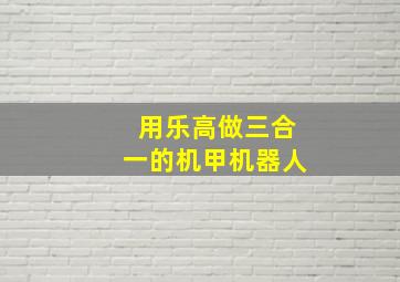 用乐高做三合一的机甲机器人