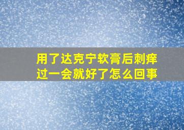 用了达克宁软膏后刺痒过一会就好了怎么回事