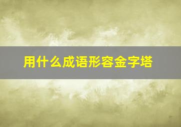 用什么成语形容金字塔