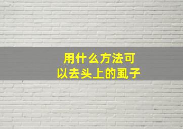 用什么方法可以去头上的虱子