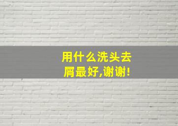 用什么洗头去屑最好,谢谢!