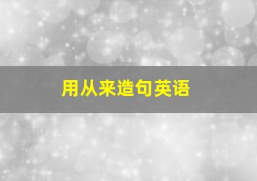 用从来造句英语