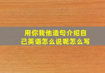 用你我他造句介绍自己英语怎么说呢怎么写