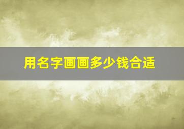 用名字画画多少钱合适