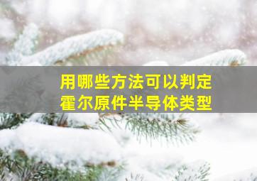 用哪些方法可以判定霍尔原件半导体类型