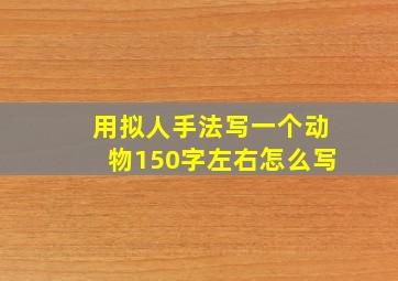 用拟人手法写一个动物150字左右怎么写