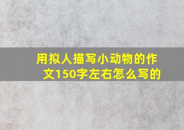 用拟人描写小动物的作文150字左右怎么写的