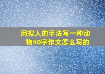 用拟人的手法写一种动物50字作文怎么写的