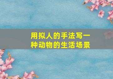 用拟人的手法写一种动物的生活场景