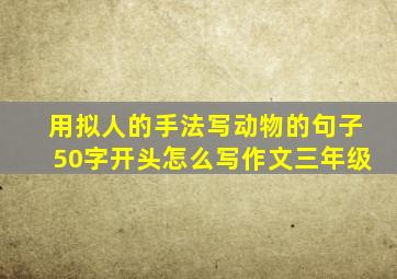 用拟人的手法写动物的句子50字开头怎么写作文三年级