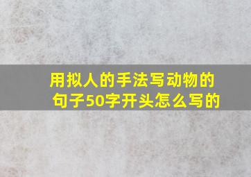 用拟人的手法写动物的句子50字开头怎么写的