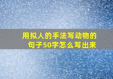 用拟人的手法写动物的句子50字怎么写出来