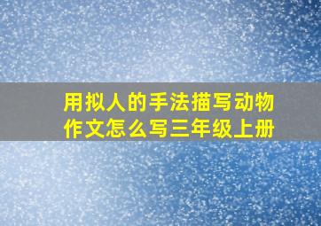 用拟人的手法描写动物作文怎么写三年级上册