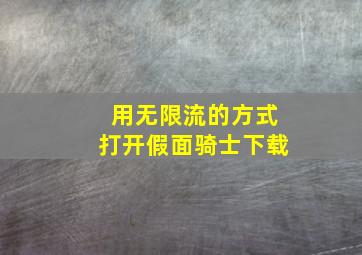 用无限流的方式打开假面骑士下载