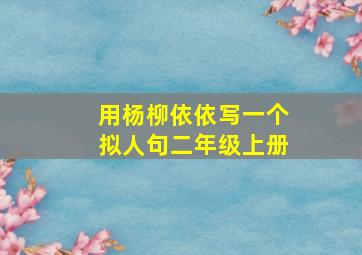 用杨柳依依写一个拟人句二年级上册