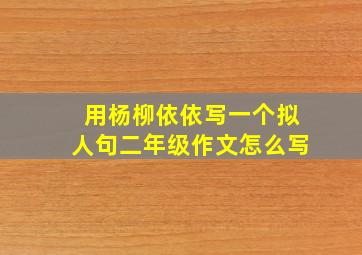 用杨柳依依写一个拟人句二年级作文怎么写