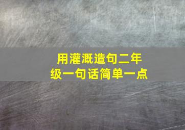 用灌溉造句二年级一句话简单一点