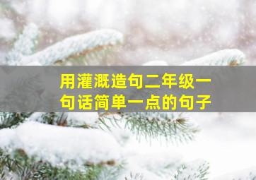 用灌溉造句二年级一句话简单一点的句子