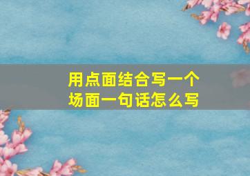 用点面结合写一个场面一句话怎么写