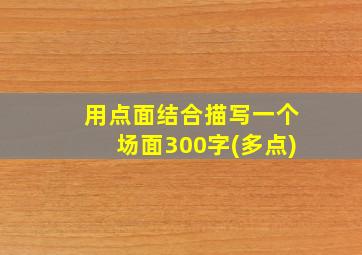 用点面结合描写一个场面300字(多点)