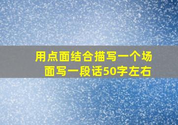 用点面结合描写一个场面写一段话50字左右