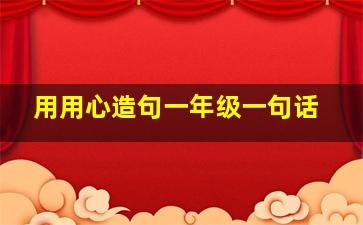 用用心造句一年级一句话