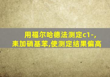 用福尔哈德法测定c1-,耒加硝基苯,使测定结果偏高