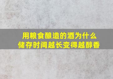 用粮食酿造的酒为什么储存时间越长变得越醇香