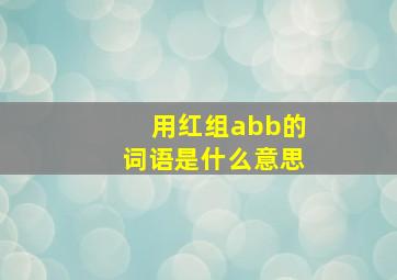 用红组abb的词语是什么意思