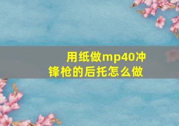 用纸做mp40冲锋枪的后托怎么做