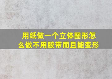 用纸做一个立体图形怎么做不用胶带而且能变形