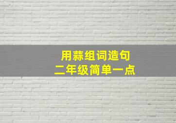 用蒜组词造句二年级简单一点