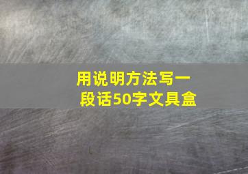 用说明方法写一段话50字文具盒