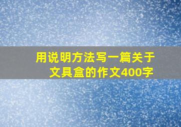 用说明方法写一篇关于文具盒的作文400字