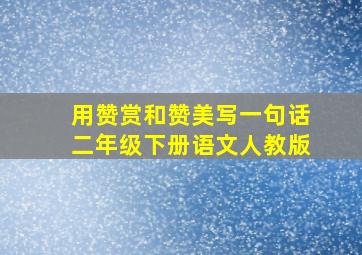 用赞赏和赞美写一句话二年级下册语文人教版