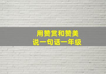 用赞赏和赞美说一句话一年级