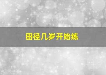 田径几岁开始练