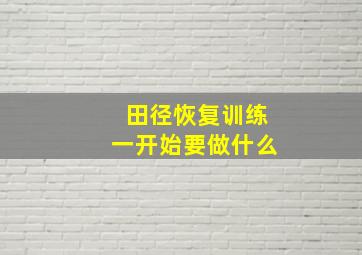 田径恢复训练一开始要做什么