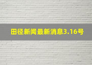 田径新闻最新消息3.16号