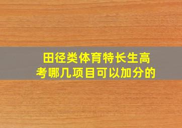 田径类体育特长生高考哪几项目可以加分的