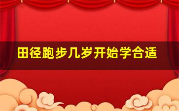 田径跑步几岁开始学合适