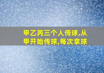 甲乙丙三个人传球,从甲开始传球,每次拿球