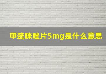 甲巯咪唑片5mg是什么意思