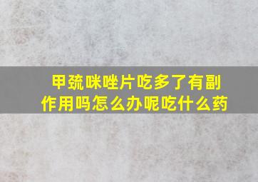 甲巯咪唑片吃多了有副作用吗怎么办呢吃什么药