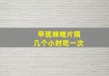 甲巯咪唑片隔几个小时吃一次